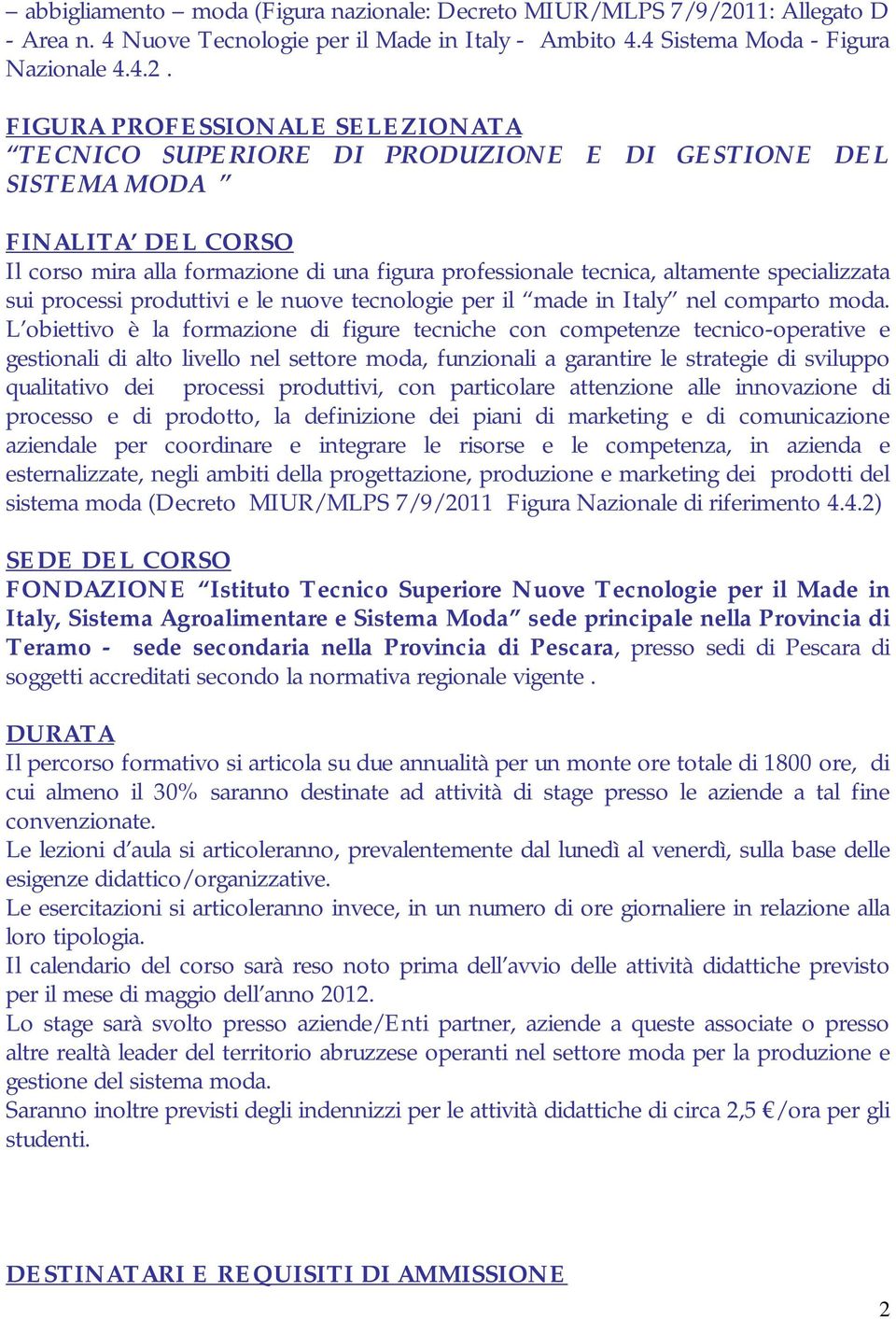 FIGURA PROFESSIONALE SELEZIONATA TECNICO SUPERIORE DI PRODUZIONE E DI GESTIONE DEL SISTEMA MODA FINALITA DEL CORSO Il corso mira alla formazione di una figura professionale tecnica, altamente