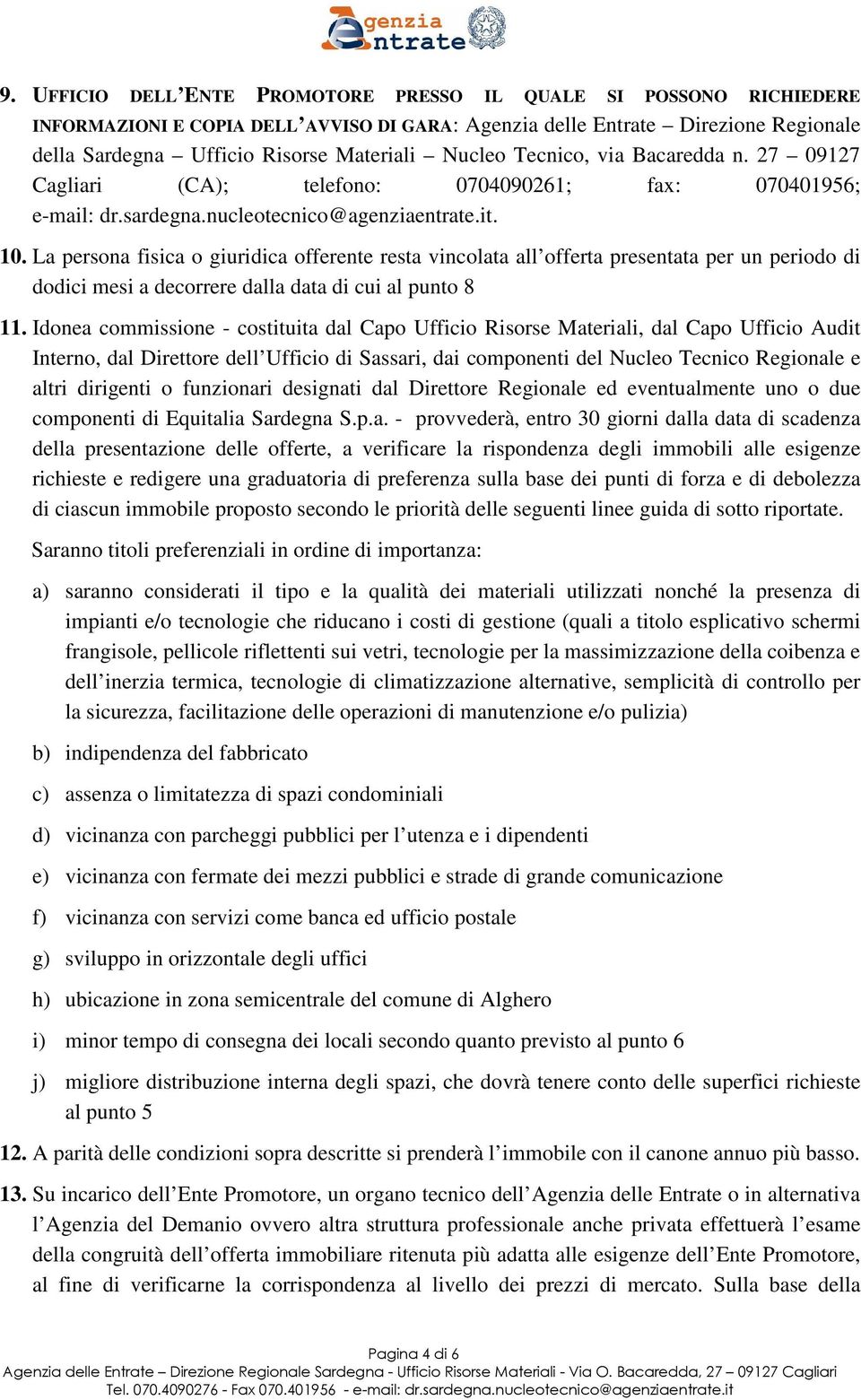 La persona fisica o giuridica offerente resta vincolata all offerta presentata per un periodo di dodici mesi a decorrere dalla data di cui al punto 8 11.