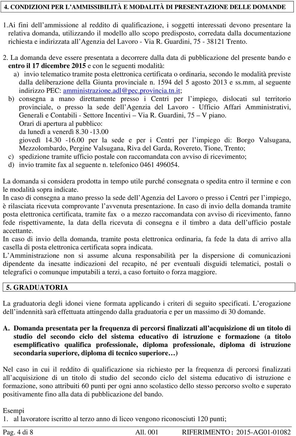 richiesta e indirizzata all Agenzia del Lavoro - Via R. Guardini, 75-38121 Trento. 2.