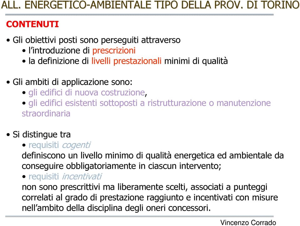 applicazione sono: gli edifici di nuova costruzione, gli edifici esistenti sottoposti a ristrutturazione o manutenzione straordinaria Si distingue tra requisiti cogenti