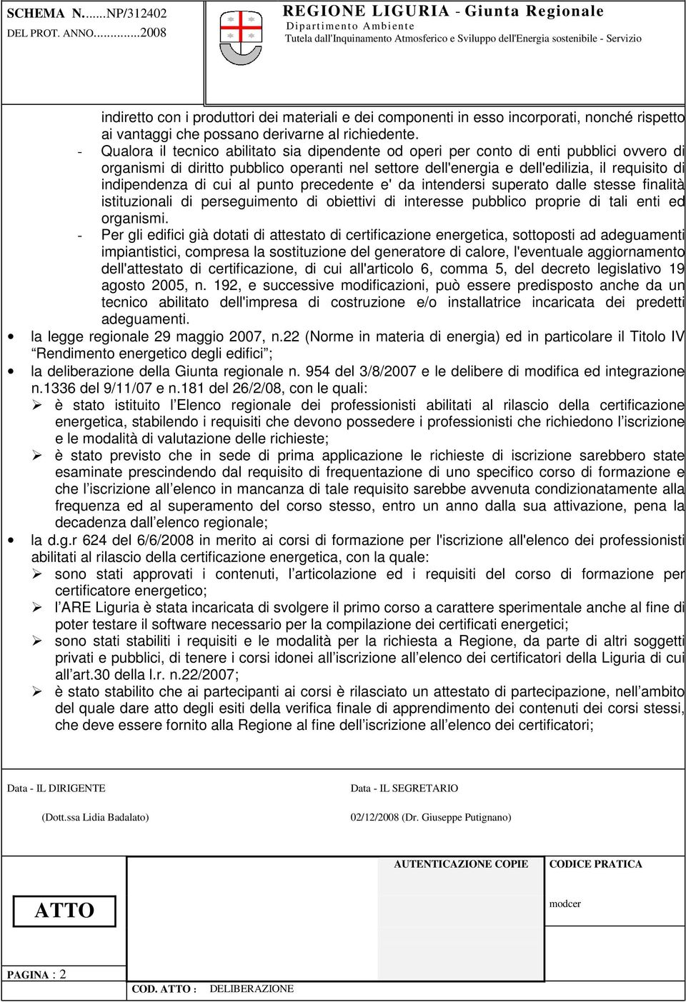 - Qualora il tecnico abilitato sia dipendente od operi per conto di enti pubblici ovvero di organismi di diritto pubblico operanti nel settore dell'energia e dell'edilizia, il requisito di