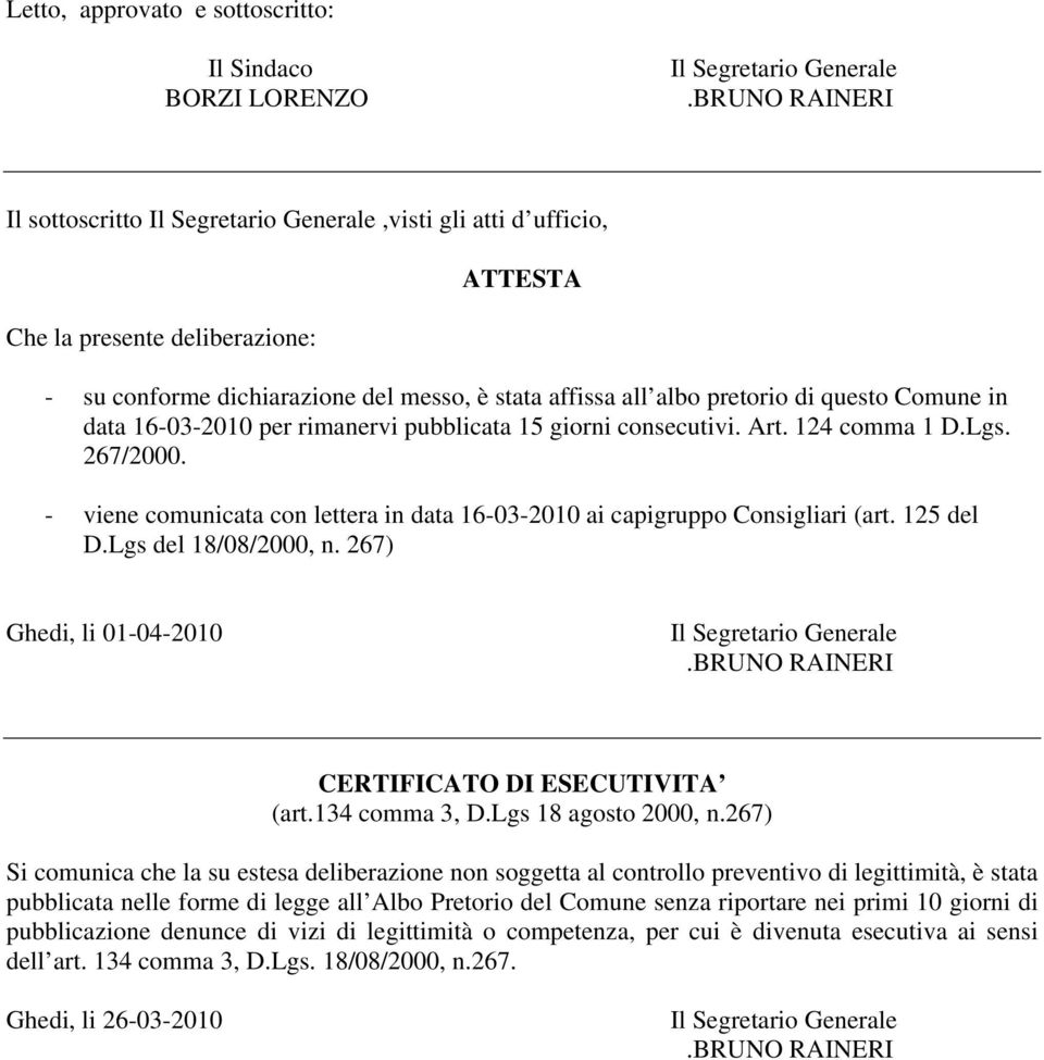 - viene comunicata con lettera in data 16-03-2010 ai capigruppo Consigliari (art. 125 del D.Lgs del 18/08/2000, n. 267) Ghedi, li 01-04-2010 CERTIFICATO DI ESECUTIVITA (art.134 comma 3, D.