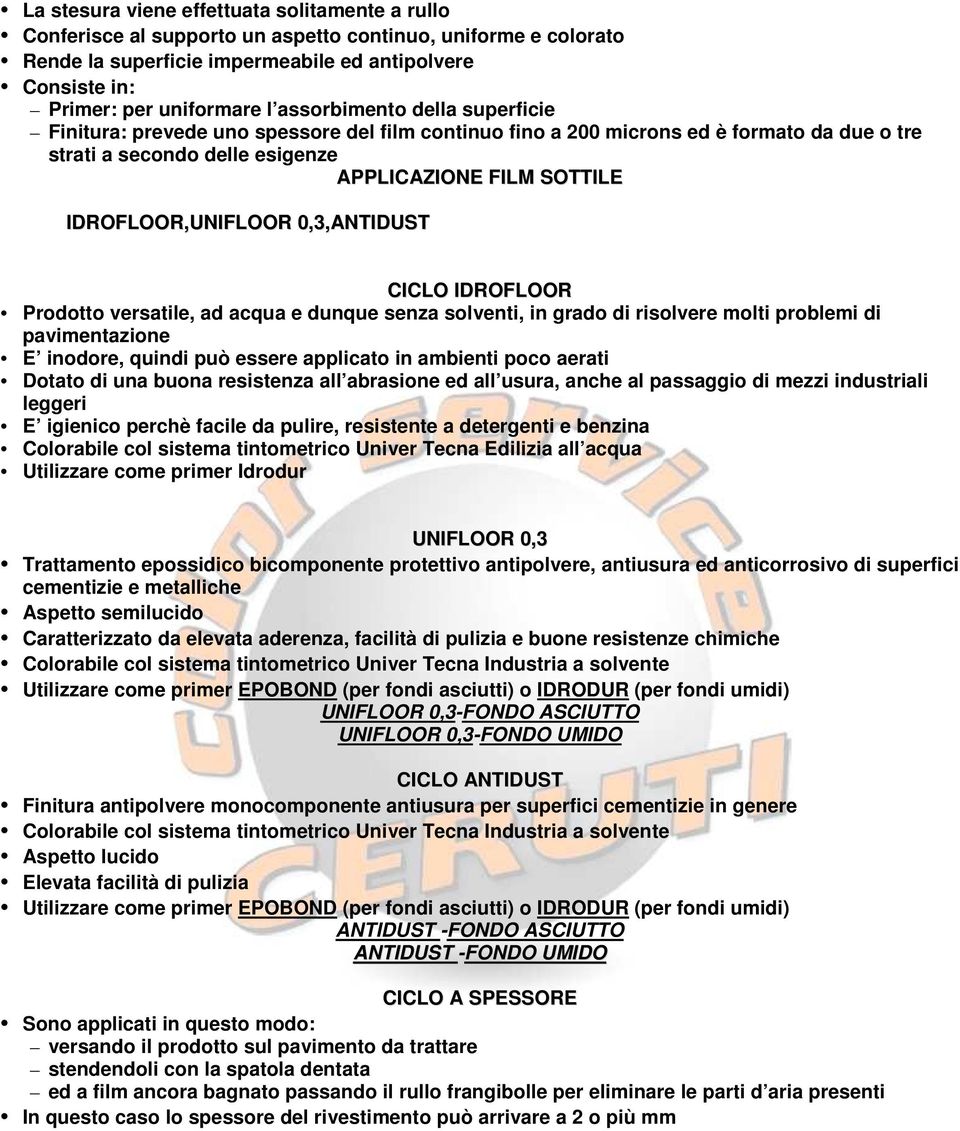 IDROFLOOR,UNIFLOOR 0,3,ANTIDUST CICLO IDROFLOOR Prodotto versatile, ad acqua e dunque senza solventi, in grado di risolvere molti problemi di pavimentazione E inodore, quindi può essere applicato in