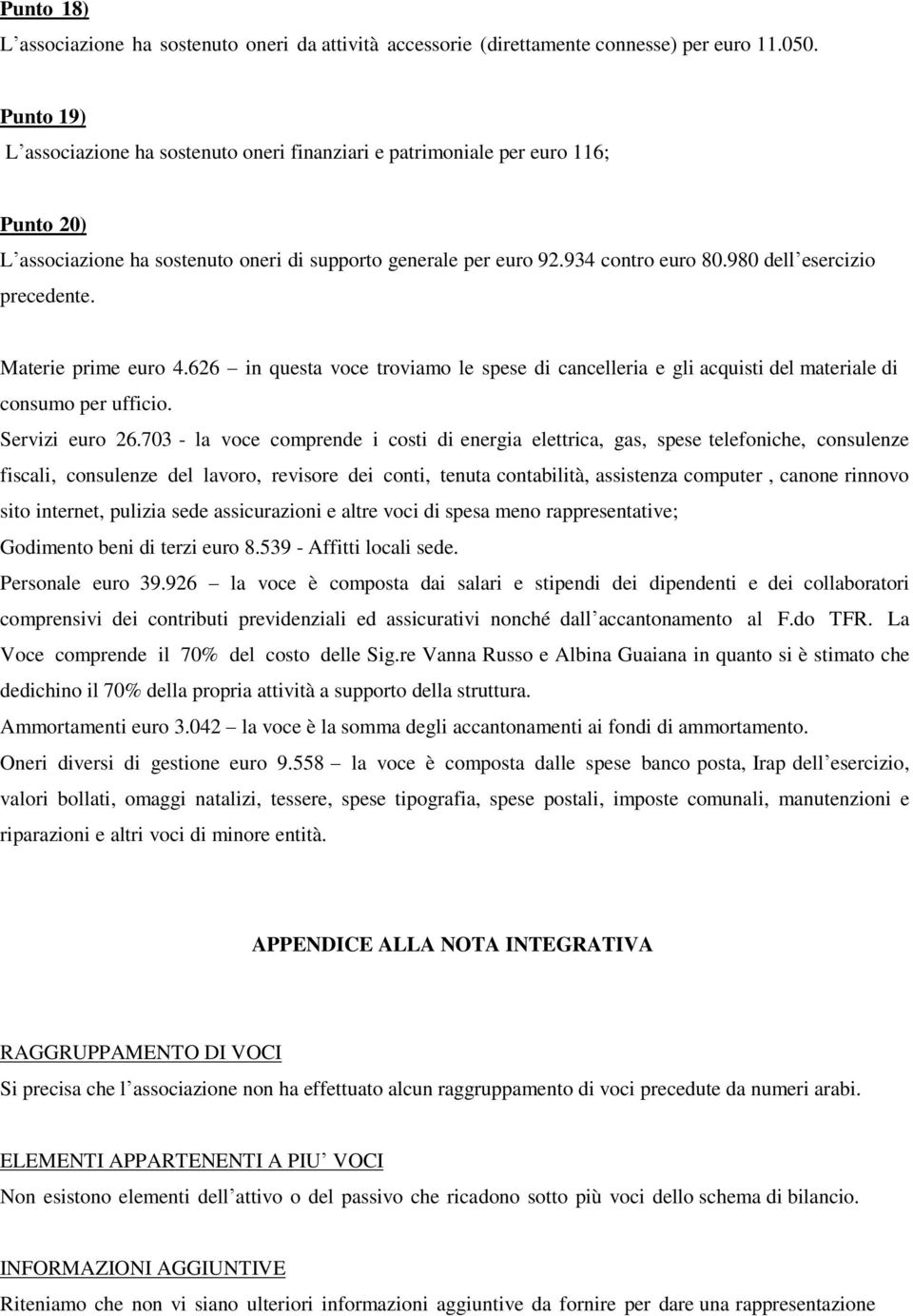 980 dell esercizio precedente. Materie prime euro 4.626 in questa voce troviamo le spese di cancelleria e gli acquisti del materiale di consumo per ufficio. Servizi euro 26.