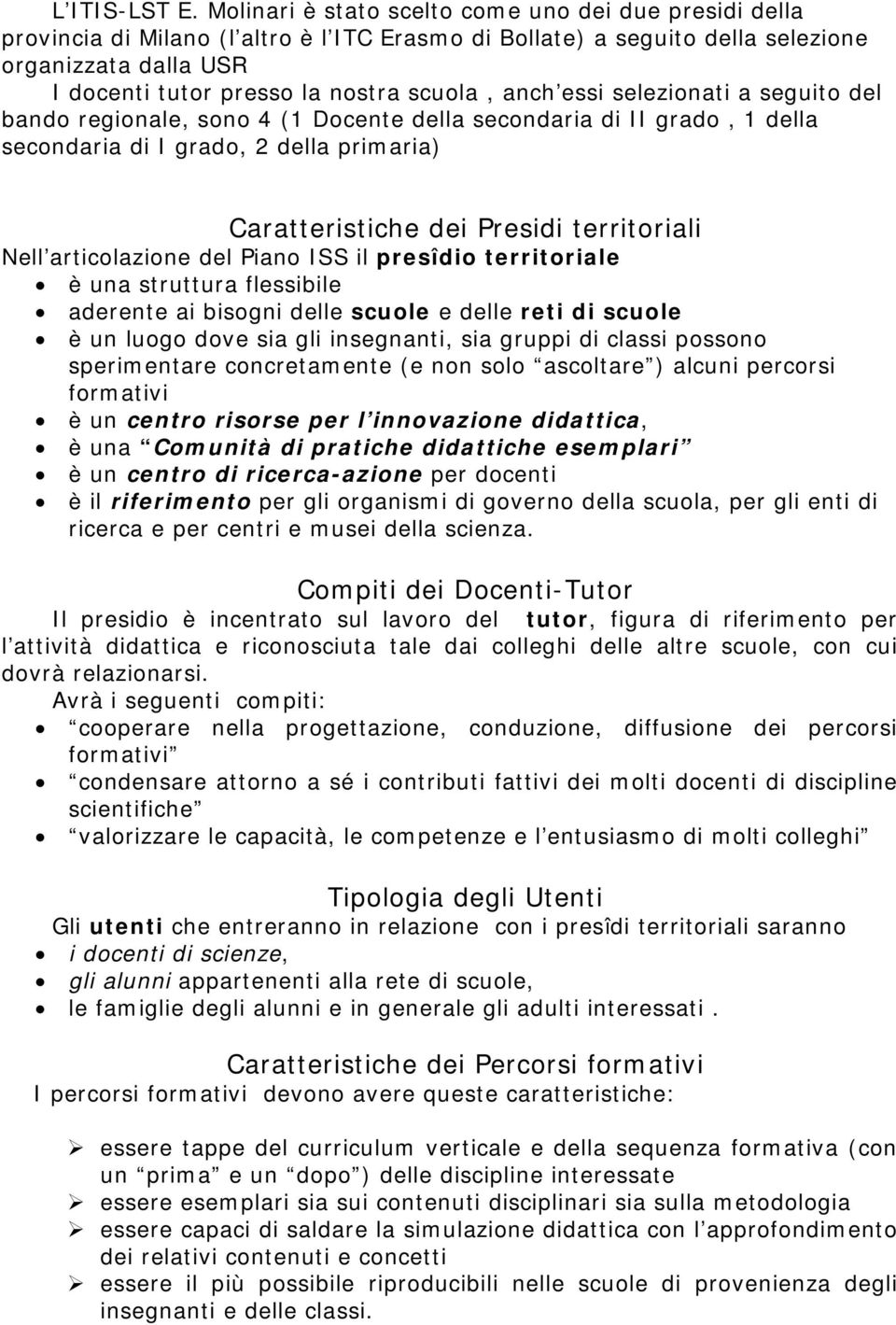 anch essi selezionati a seguito del bando regionale, sono 4 (1 Docente della secondaria di II grado, 1 della secondaria di I grado, 2 della primaria) Caratteristiche dei Presidi territoriali Nell