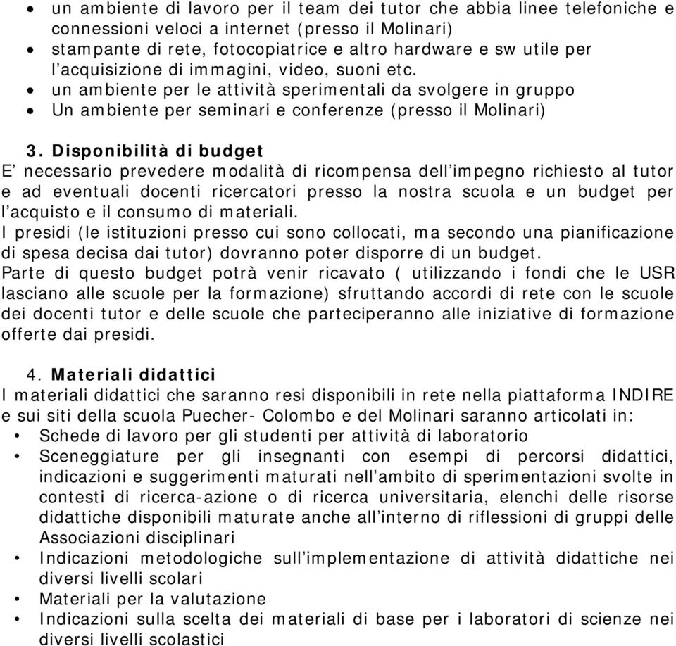 Disponibilità di budget E necessario prevedere modalità di ricompensa dell impegno richiesto al tutor e ad eventuali docenti ricercatori presso la nostra scuola e un budget per l acquisto e il