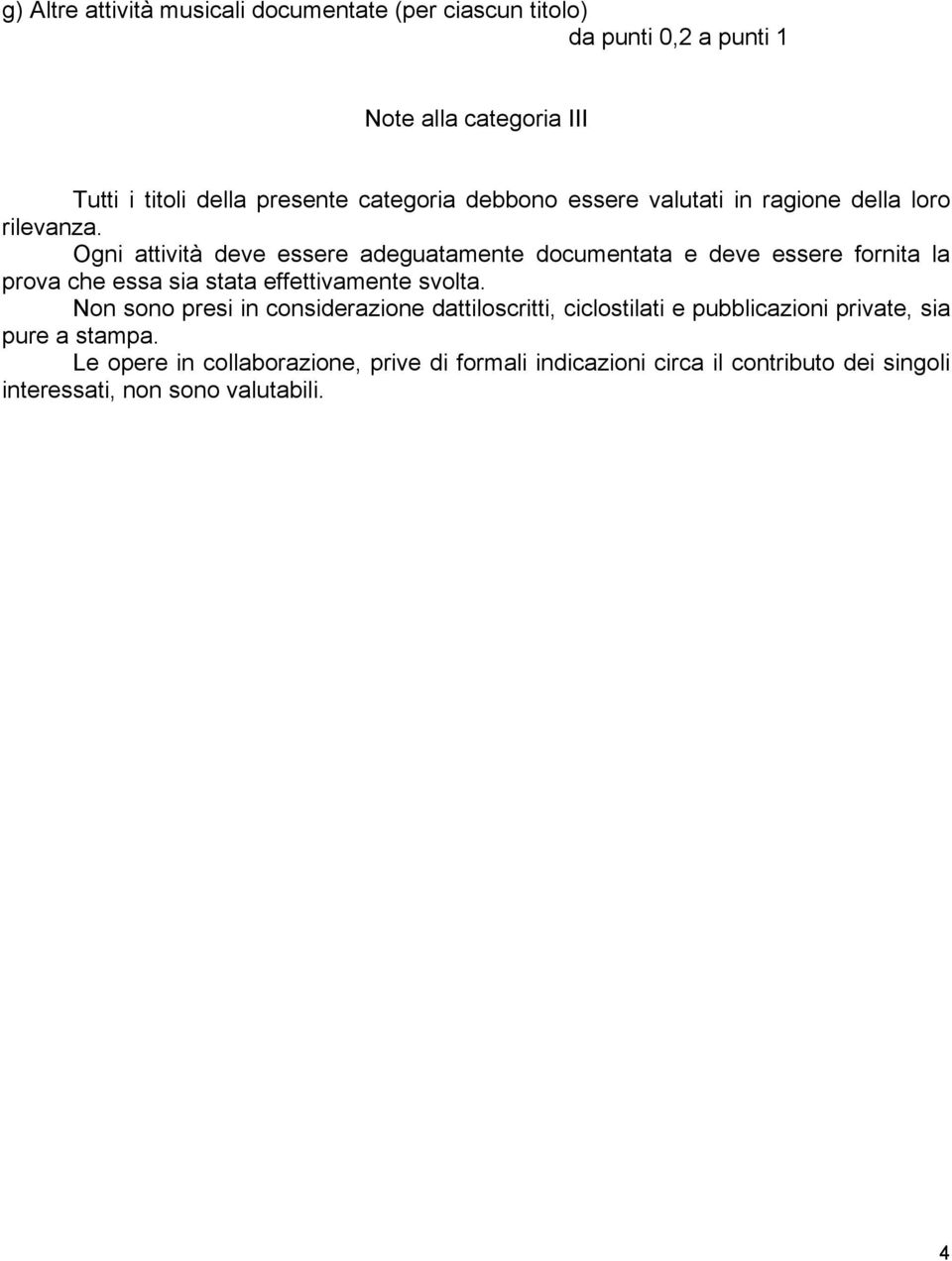 Ogni attività deve essere adeguatamente documentata e deve essere fornita la prova che essa sia stata effettivamente svolta.