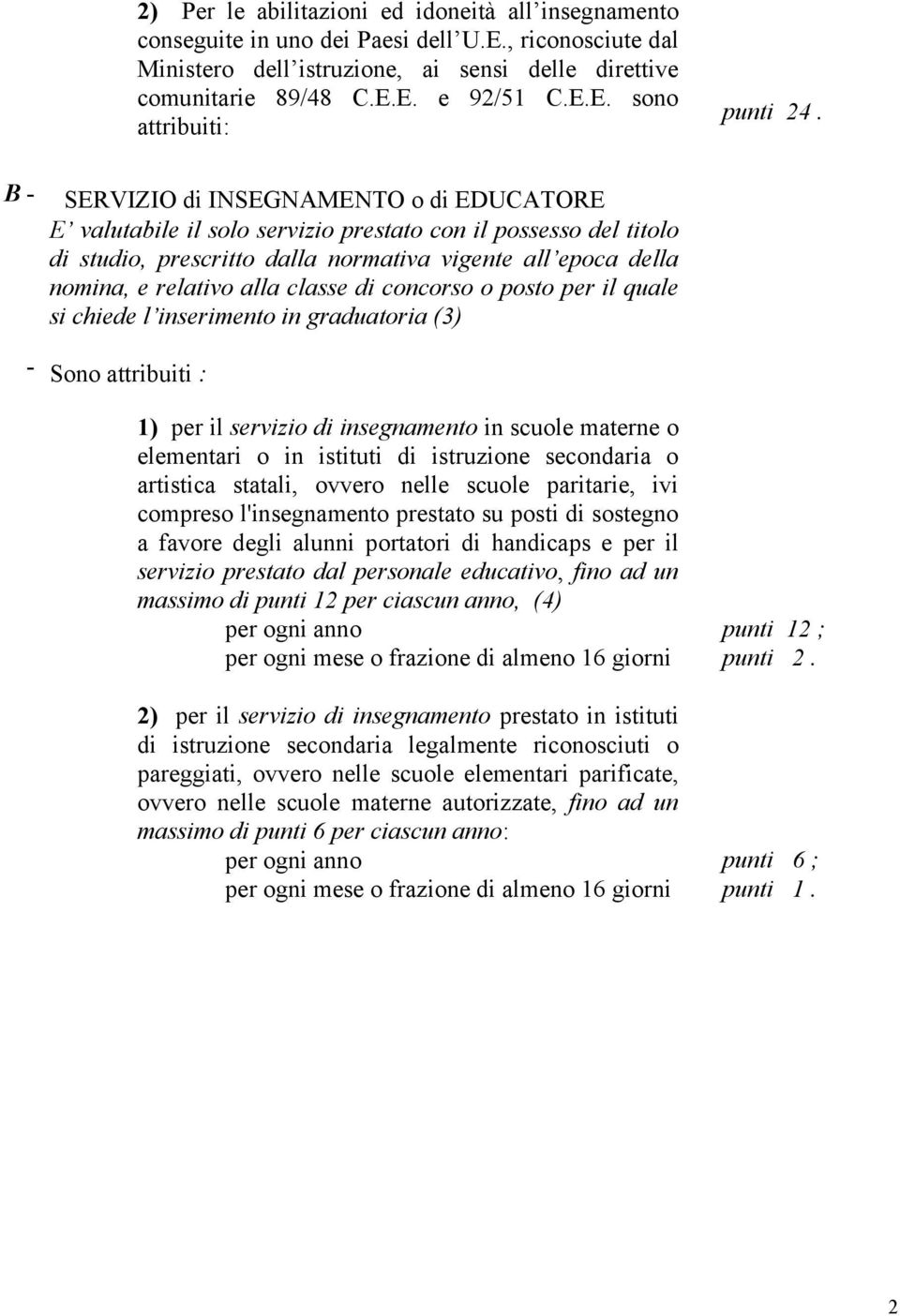 classe di concorso o posto per il quale si chiede l inserimento in graduatoria (3) Sono attribuiti : 1) per il servizio di insegnamento in scuole materne o elementari o in istituti di istruzione