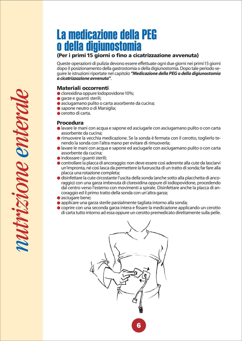 Materiali occorrenti clorexidina oppure Iodopovidone 10%; garze e guanti sterili; asciugamano pulito o carta assorbente da cucina; sapone neutro o di Marsiglia; cerotto di carta.