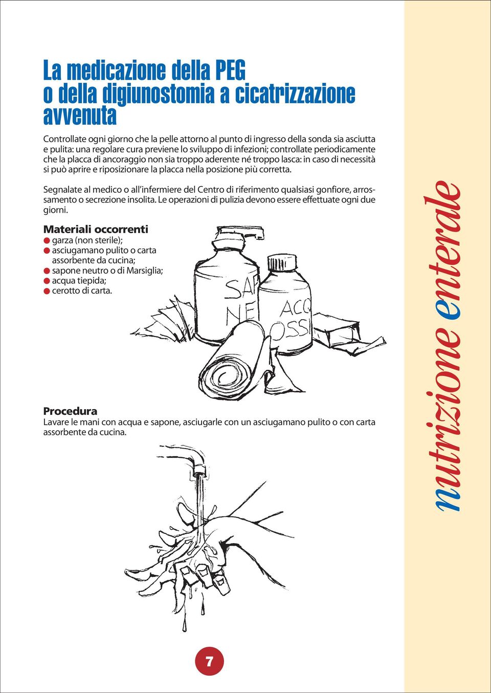 posizione più corretta. Segnalate al medico o all infermiere del Centro di riferimento qualsiasi gonfiore, arrossamento o secrezione insolita.