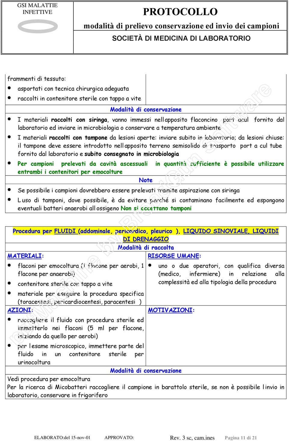 tampone deve essere introdotto nell apposito terreno semisolido di trasporto port a cul tube fornito dal laboratorio e subito consegnato in microbiologia Per campioni prelevati da cavità ascessuali