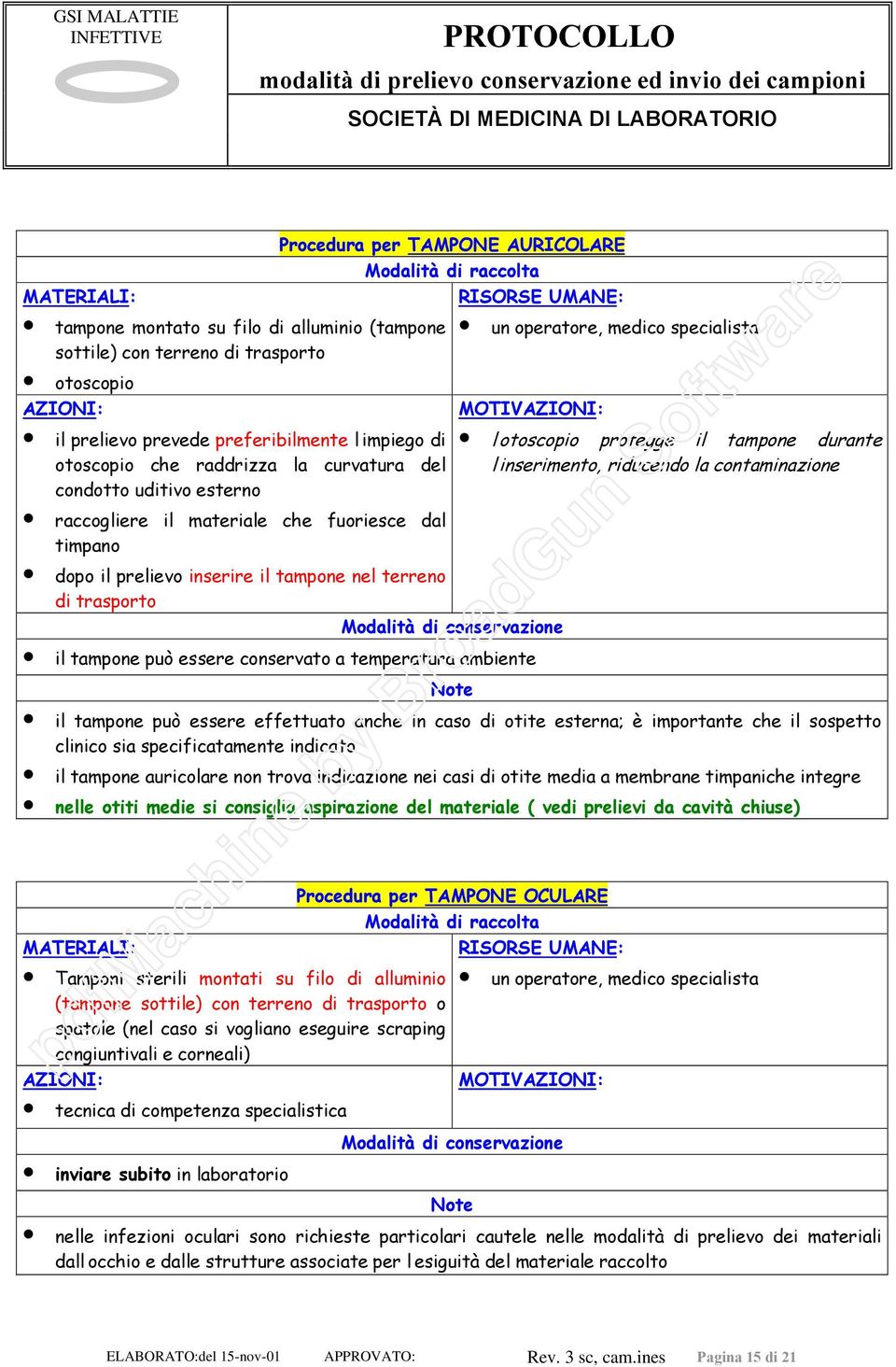 dal timpano dopo il prelievo inserire il tampone nel terreno di trasporto il tampone può essere conservato a temperatura ambiente il tampone può essere effettuato anche in caso di otite esterna; è