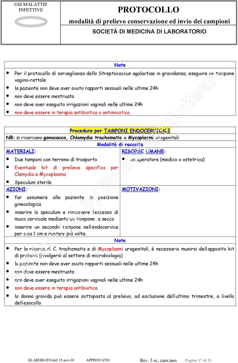 trachomatis e Mycoplasmi urogenitali Due tamponi con terreno di trasporto un operatore (medico o ostetrica) Eventuale kit di prelievo specifico per Clamydia e Mycoplasma Speculum sterile MOTIV far