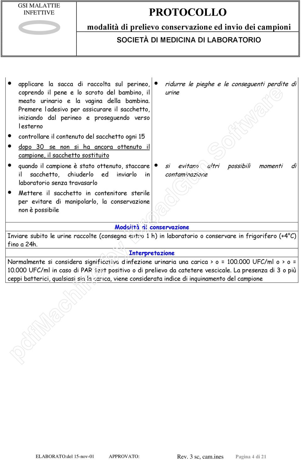 sacchetto sostituito quando il campione è stato ottenuto, staccare il sacchetto, chiuderlo ed inviarlo in laboratorio senza travasarlo Mettere il sacchetto in contenitore sterile per evitare di