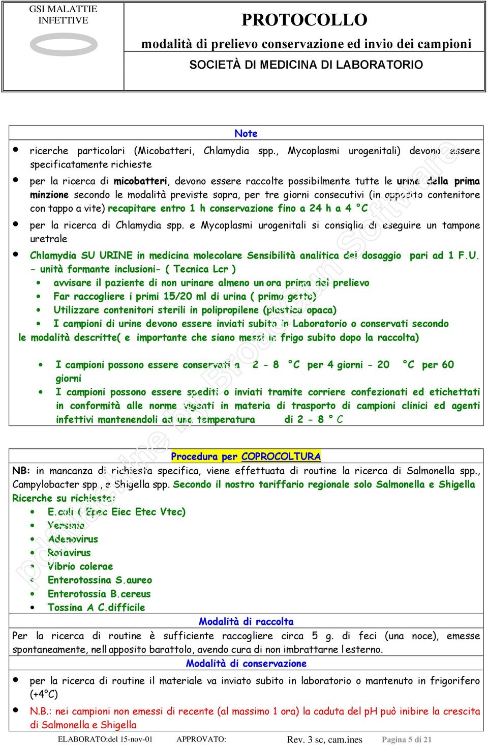 sopra, per tre giorni consecutivi (in apposito contenitore con tappo a vite) recapitare entro 1 h conservazione fino a 24 h a 4 C per la ricerca di Chlamydia spp.