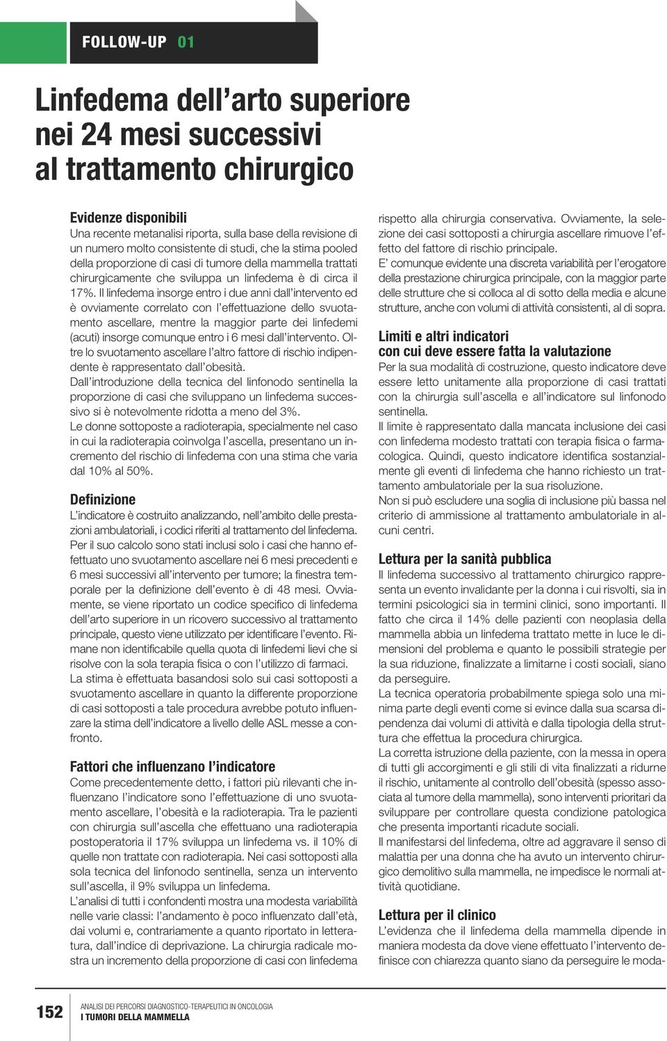 Il linfedema insorge entro i due anni dall intervento ed è ovviamente correlato con l effettuazione dello svuotamento ascellare, mentre la maggior parte dei linfedemi (acuti) insorge comunque entro i