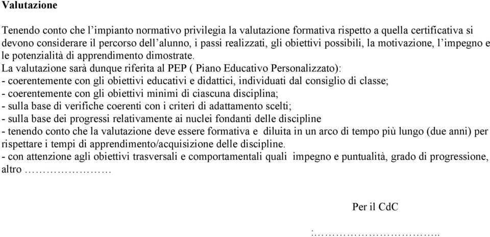 La valutazione sarà dunque riferita al PEP ( Piano Educativo Personalizzato): - coerentemente con gli obiettivi educativi e didattici, individuati dal consiglio di classe; - coerentemente con gli