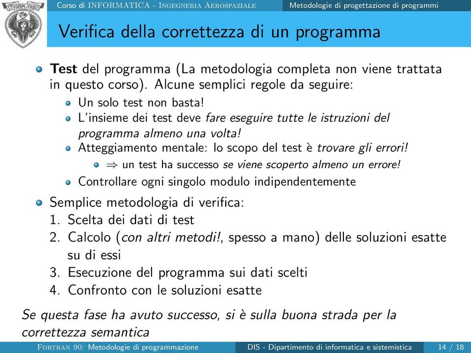 Atteggiamento mentale: lo scopo del test è trovare gli errori! un test ha successo se viene scoperto almeno un errore!