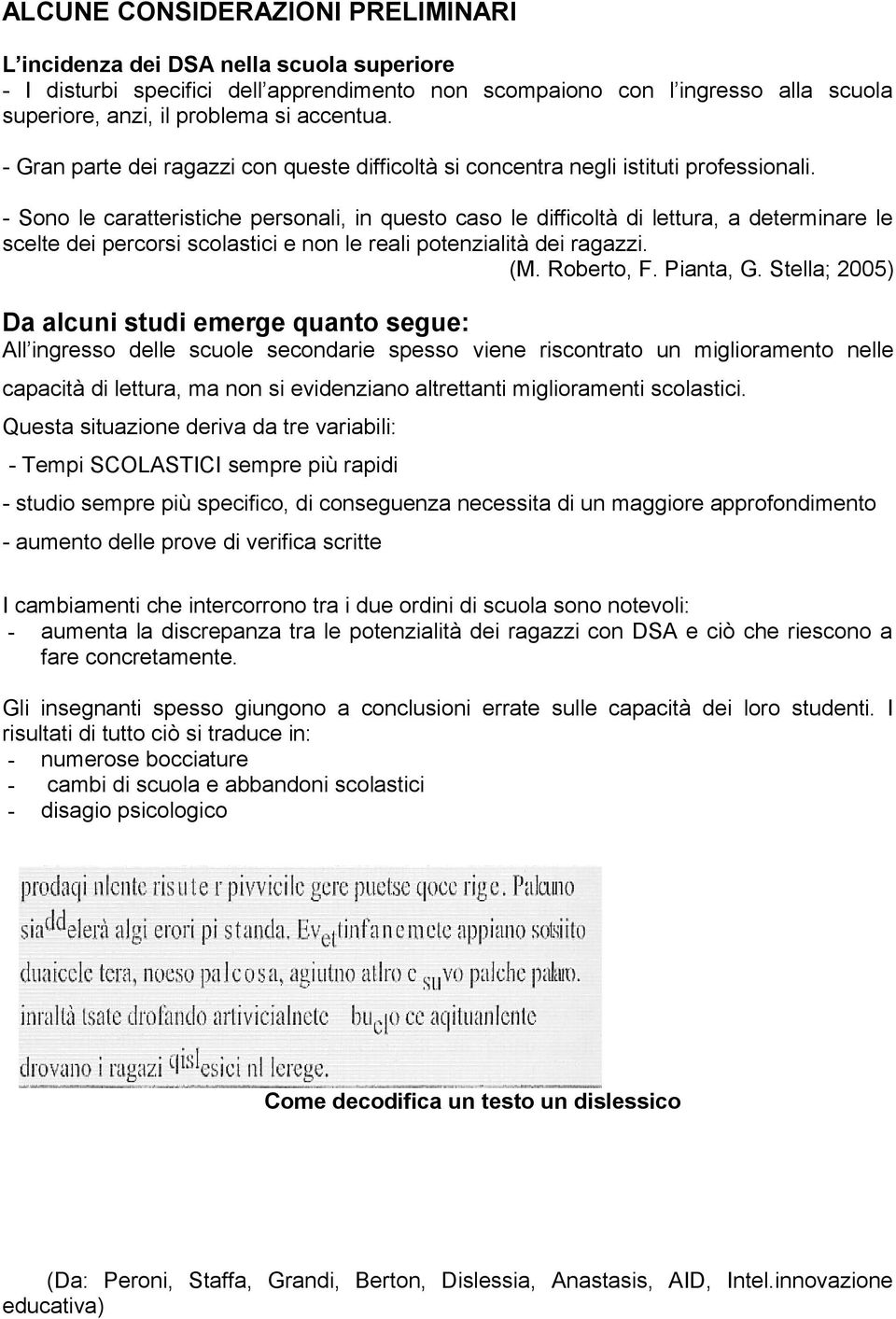 - Sono le caratteristiche personali, in questo caso le difficoltà di lettura, a determinare le scelte dei percorsi scolastici e non le reali potenzialità dei ragazzi. (M. Roberto, F. Pianta, G.