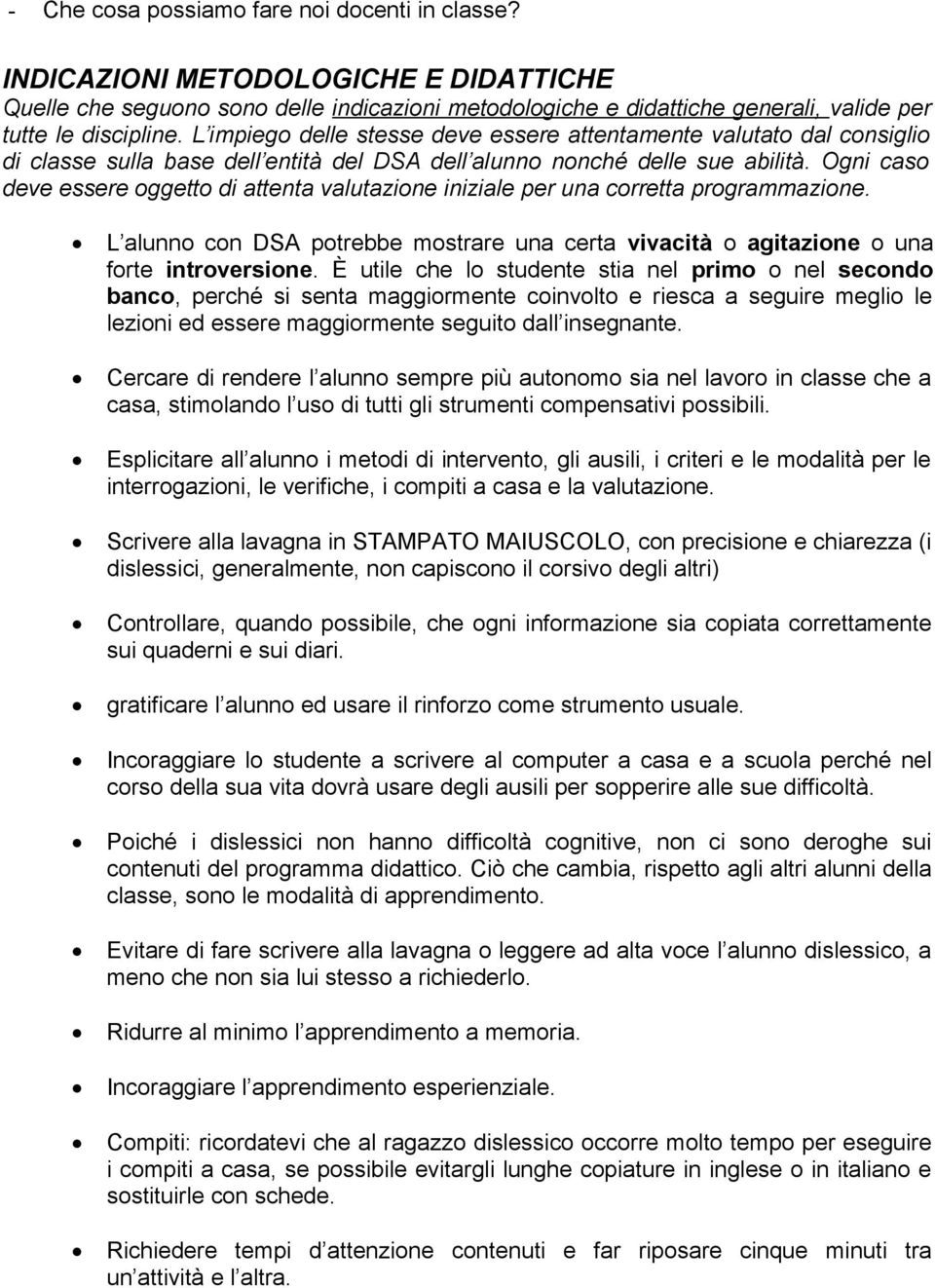 Ogni caso deve essere oggetto di attenta valutazione iniziale per una corretta programmazione. L alunno con DSA potrebbe mostrare una certa vivacità o agitazione o una forte introversione.