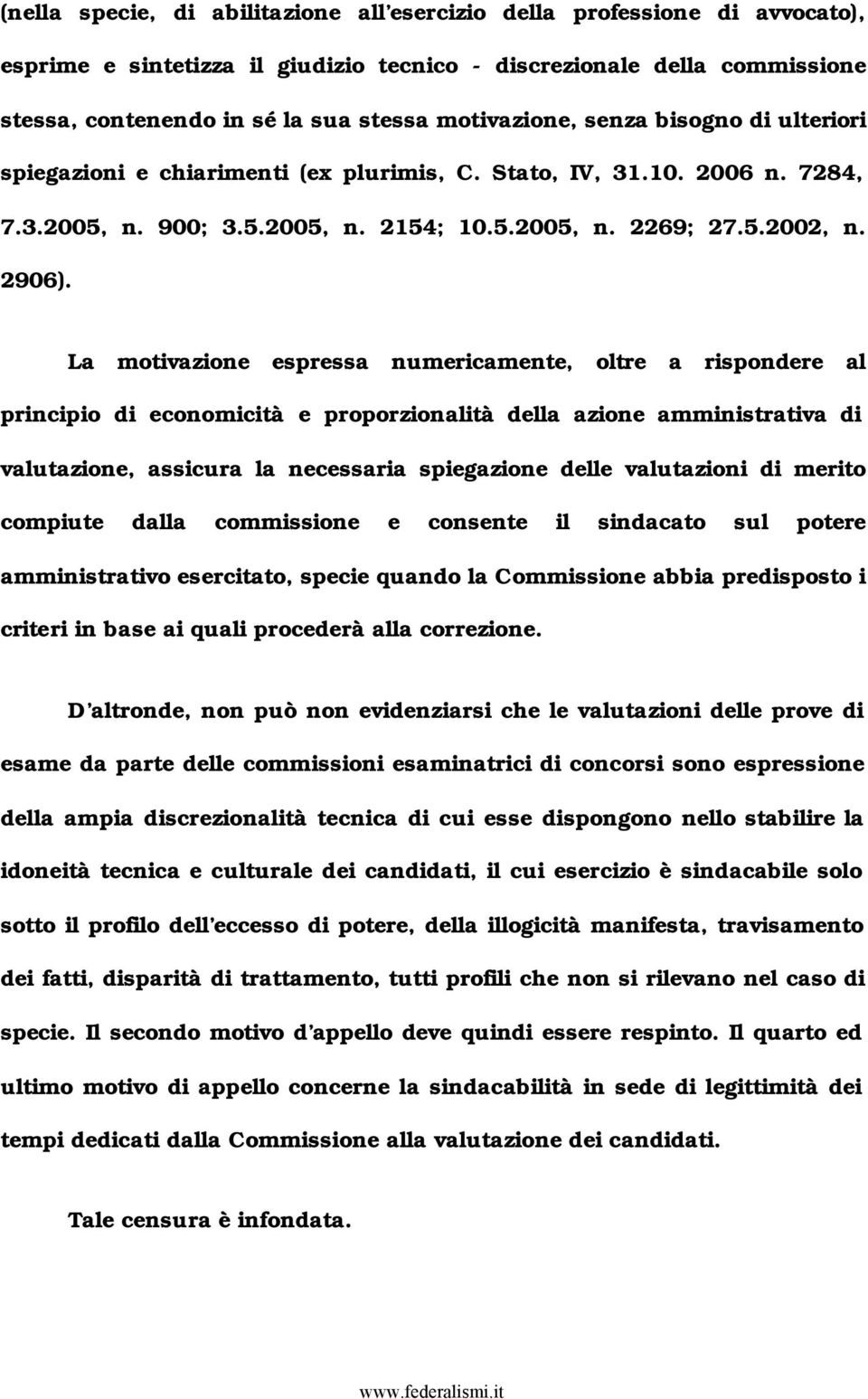 La motivazione espressa numericamente, oltre a rispondere al principio di economicità e proporzionalità della azione amministrativa di valutazione, assicura la necessaria spiegazione delle