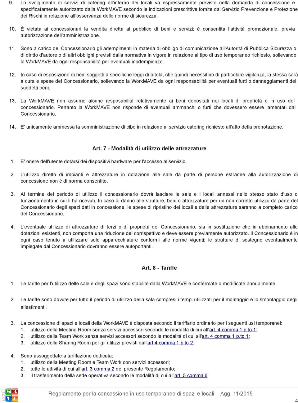 È vietata ai concessionari la vendita diretta al pubblico di beni e servizi; è consentita l attività promozionale, previa autorizzazione dell amministrazione. 11.