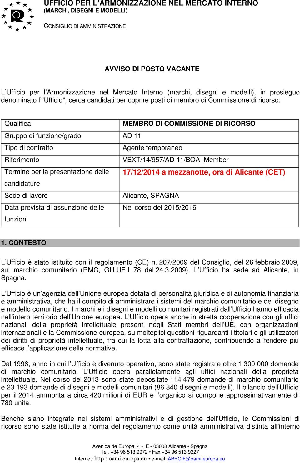 Qualifica MEMBRO DI COMMISSIONE DI RICORSO Gruppo di funzione/grado AD 11 Tipo di contratto Agente temporaneo Riferimento VEXT/14/957/AD 11/BOA_Member Termine per la presentazione delle 17/12/2014 a