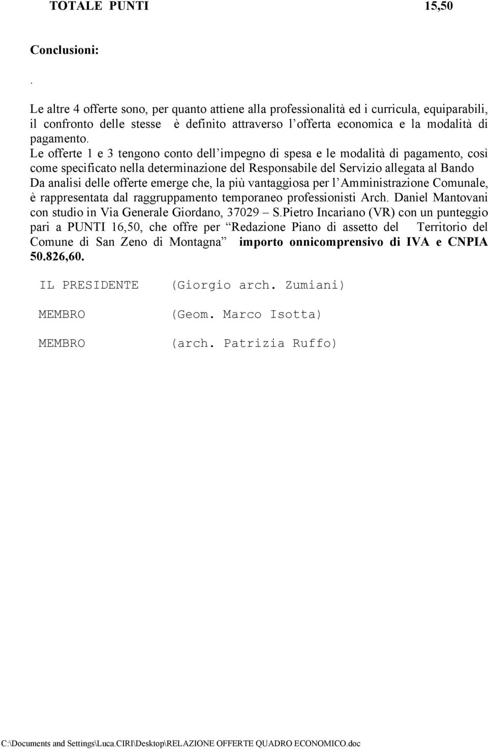 Le offerte 1 e 3 tengono conto dell impegno di spesa e le modalità di pagamento, così come specificato nella determinazione del Responsabile del Servizio allegata al Bando Da analisi delle offerte