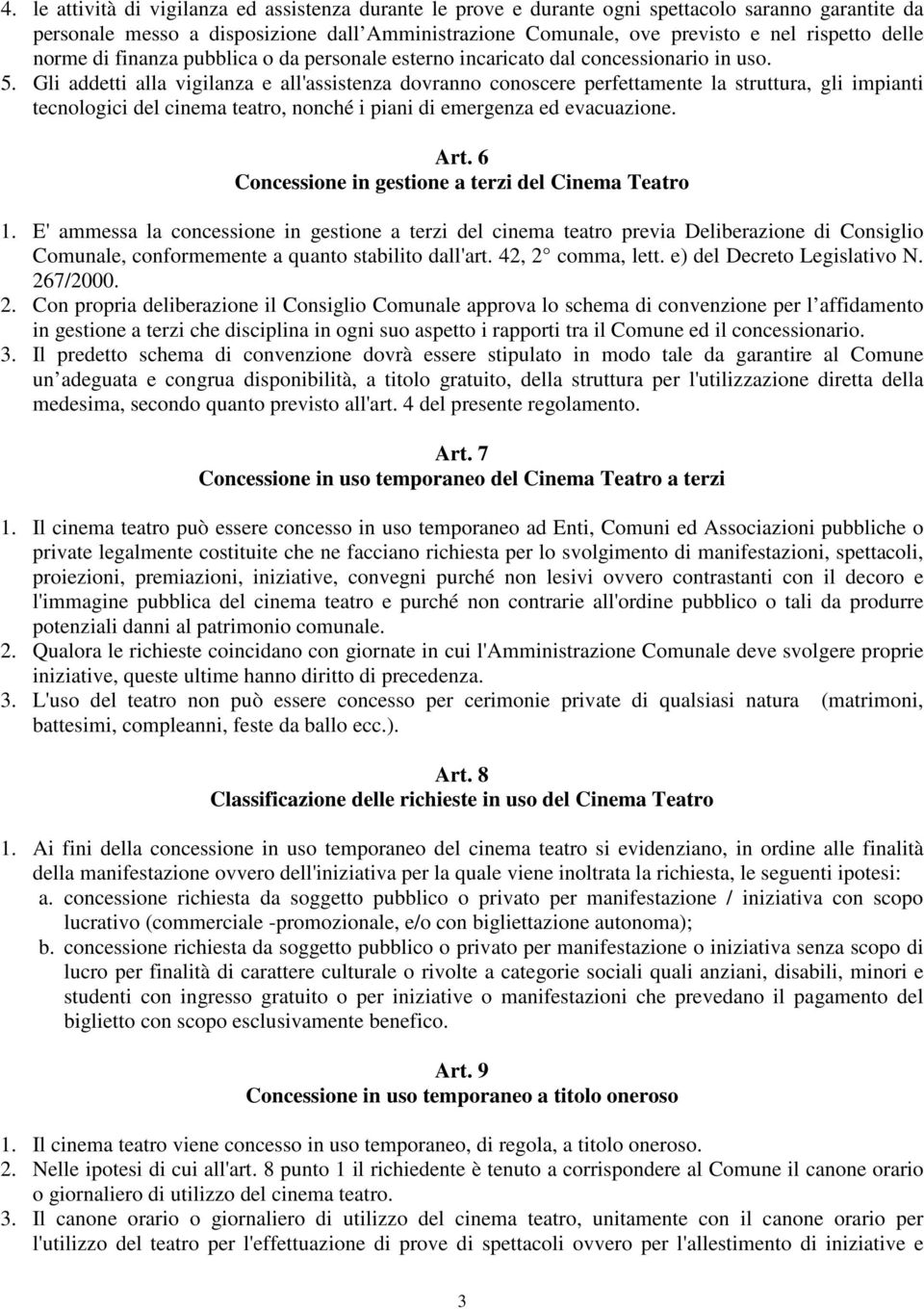 Gli addetti alla vigilanza e all'assistenza dovranno conoscere perfettamente la struttura, gli impianti tecnologici del cinema teatro, nonché i piani di emergenza ed evacuazione. Art.