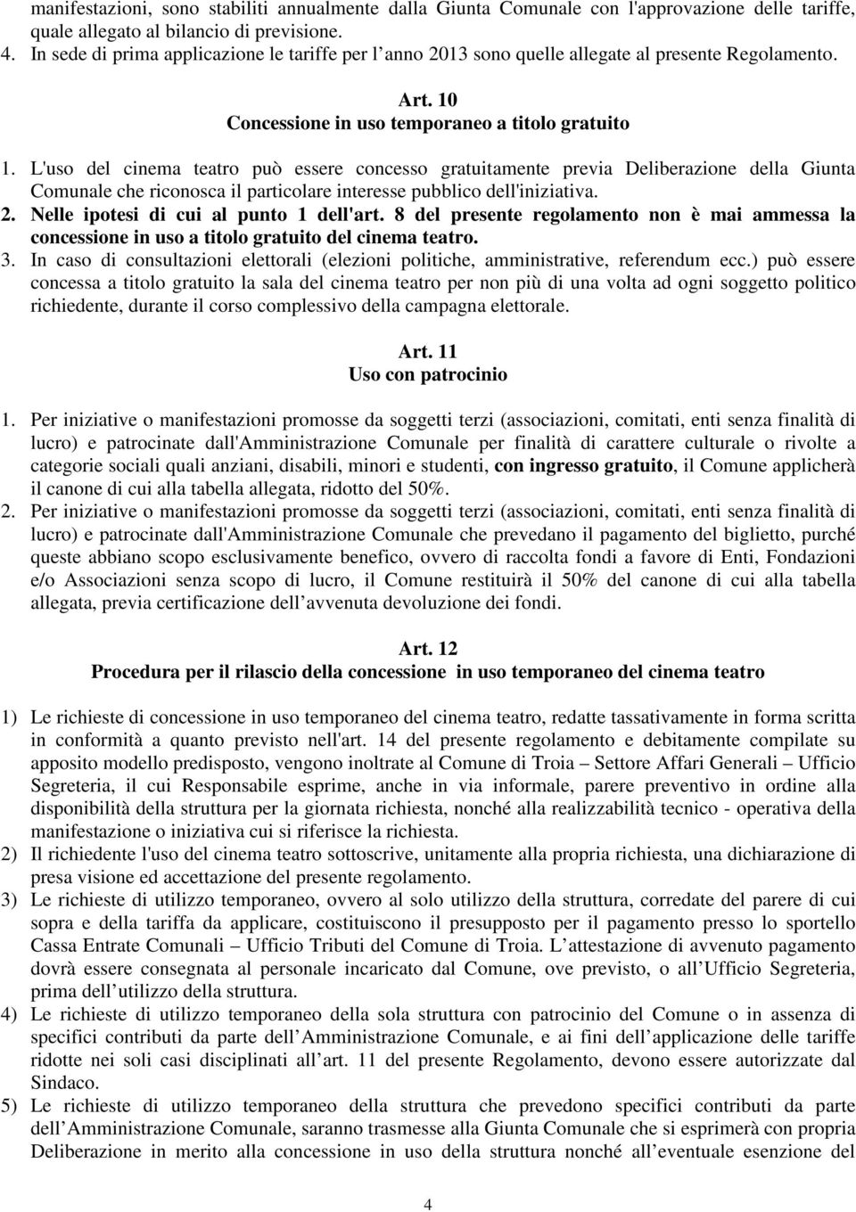 L'uso del cinema teatro può essere concesso gratuitamente previa Deliberazione della Giunta Comunale che riconosca il particolare interesse pubblico dell'iniziativa. 2.