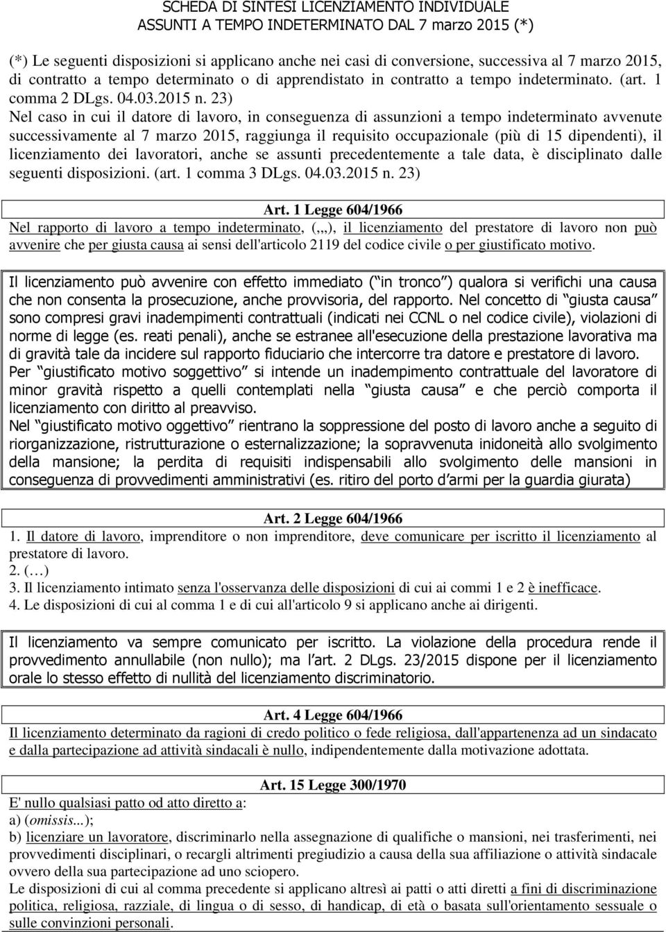 23) Nel caso in cui il datore di lavoro, in conseguenza di assunzioni a tempo indeterminato avvenute successivamente al 7 marzo 2015, raggiunga il requisito occupazionale (più di 15 dipendenti), il