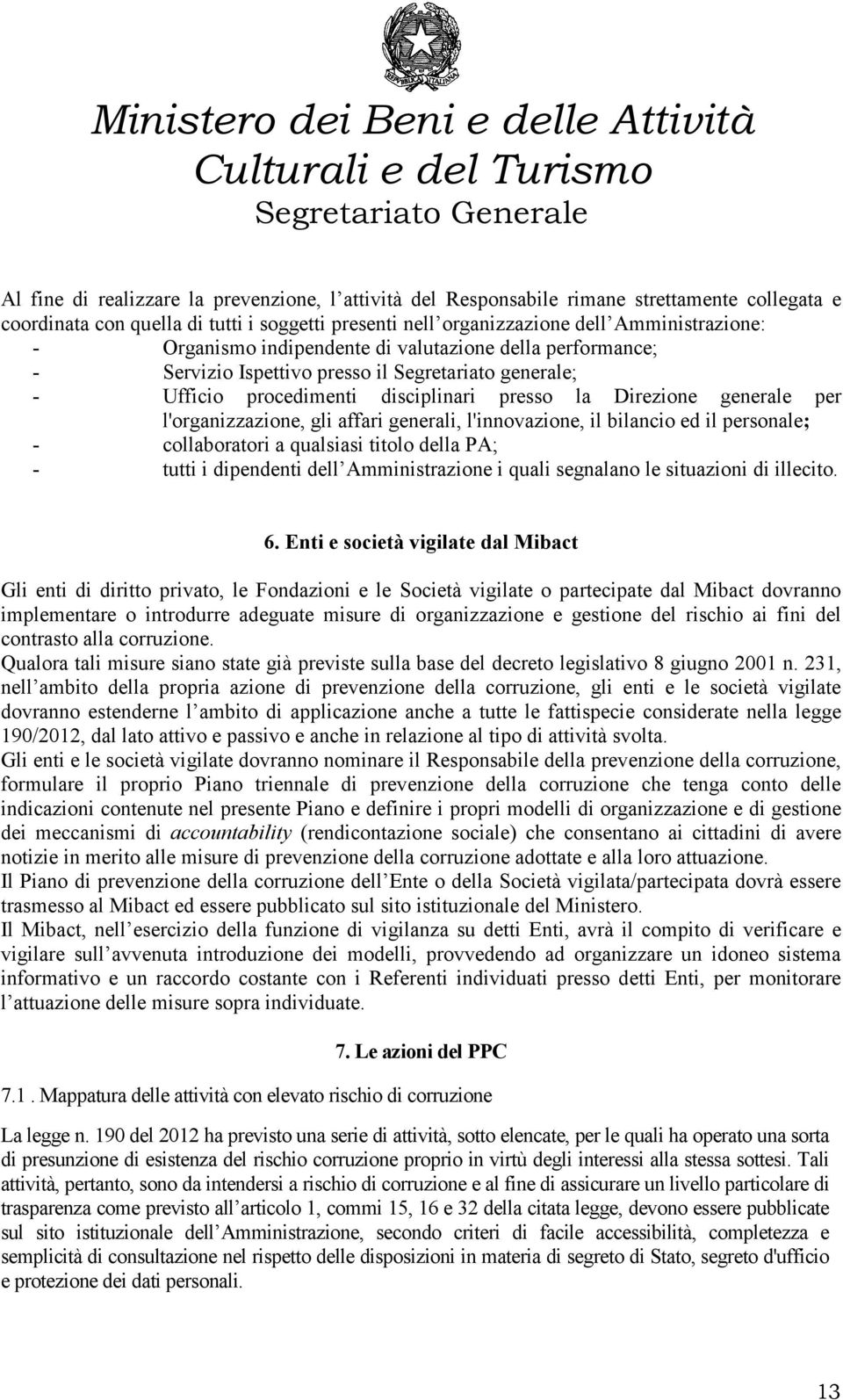 gli affari generali, l'innovazione, il bilancio ed il personale; - collaboratori a qualsiasi titolo della PA; - tutti i dipendenti dell Amministrazione i quali segnalano le situazioni di illecito. 6.