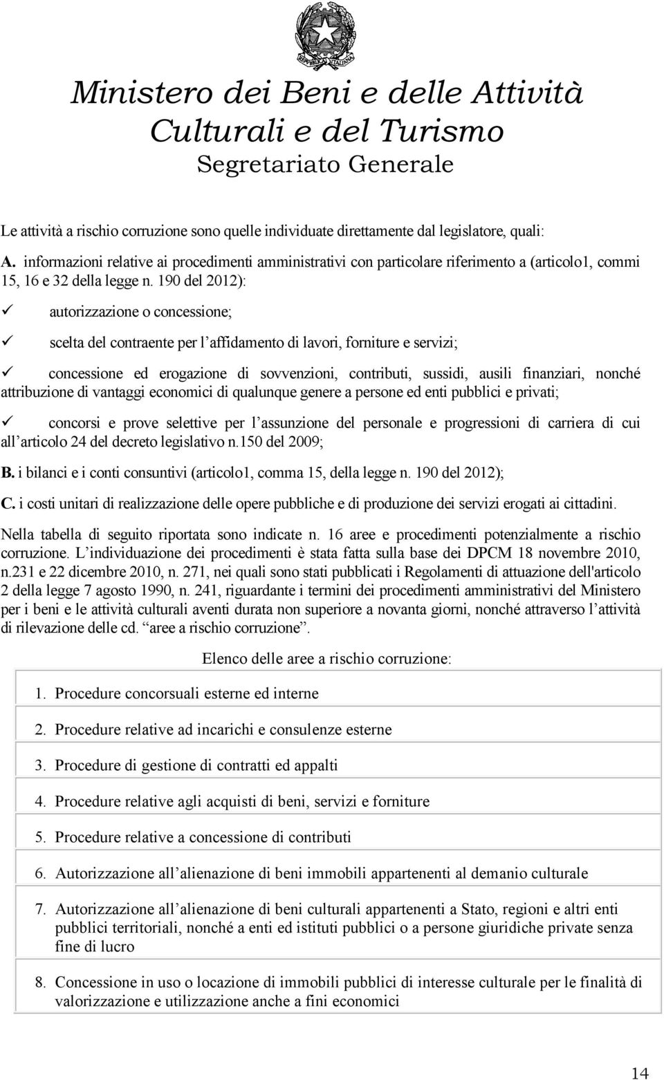 190 del 2012): autorizzazione o concessione; scelta del contraente per l affidamento di lavori, forniture e servizi; concessione ed erogazione di sovvenzioni, contributi, sussidi, ausili finanziari,