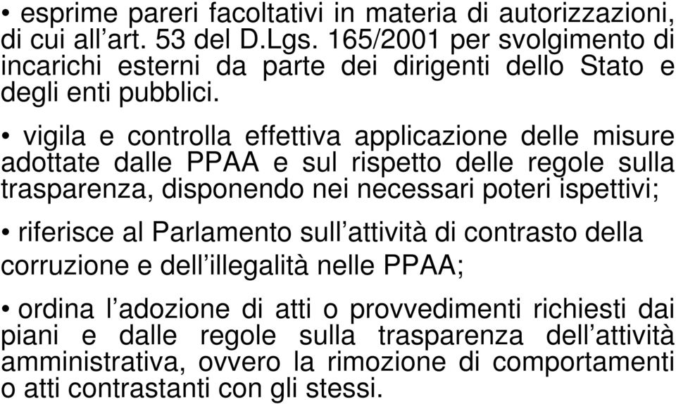 vigila e controlla effettiva applicazione delle misure adottate dalle PPAA e sul rispetto delle regole sulla trasparenza, disponendo nei necessari poteri