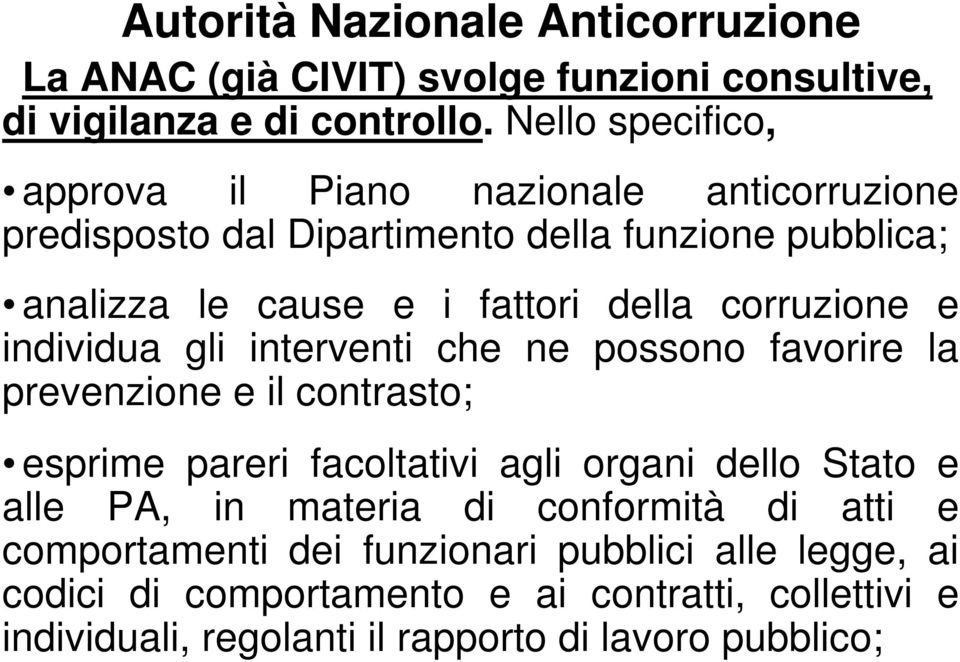 corruzione e individua gli interventi che ne possono favorire la prevenzione e il contrasto; esprime pareri facoltativi agli organi dello Stato e alle