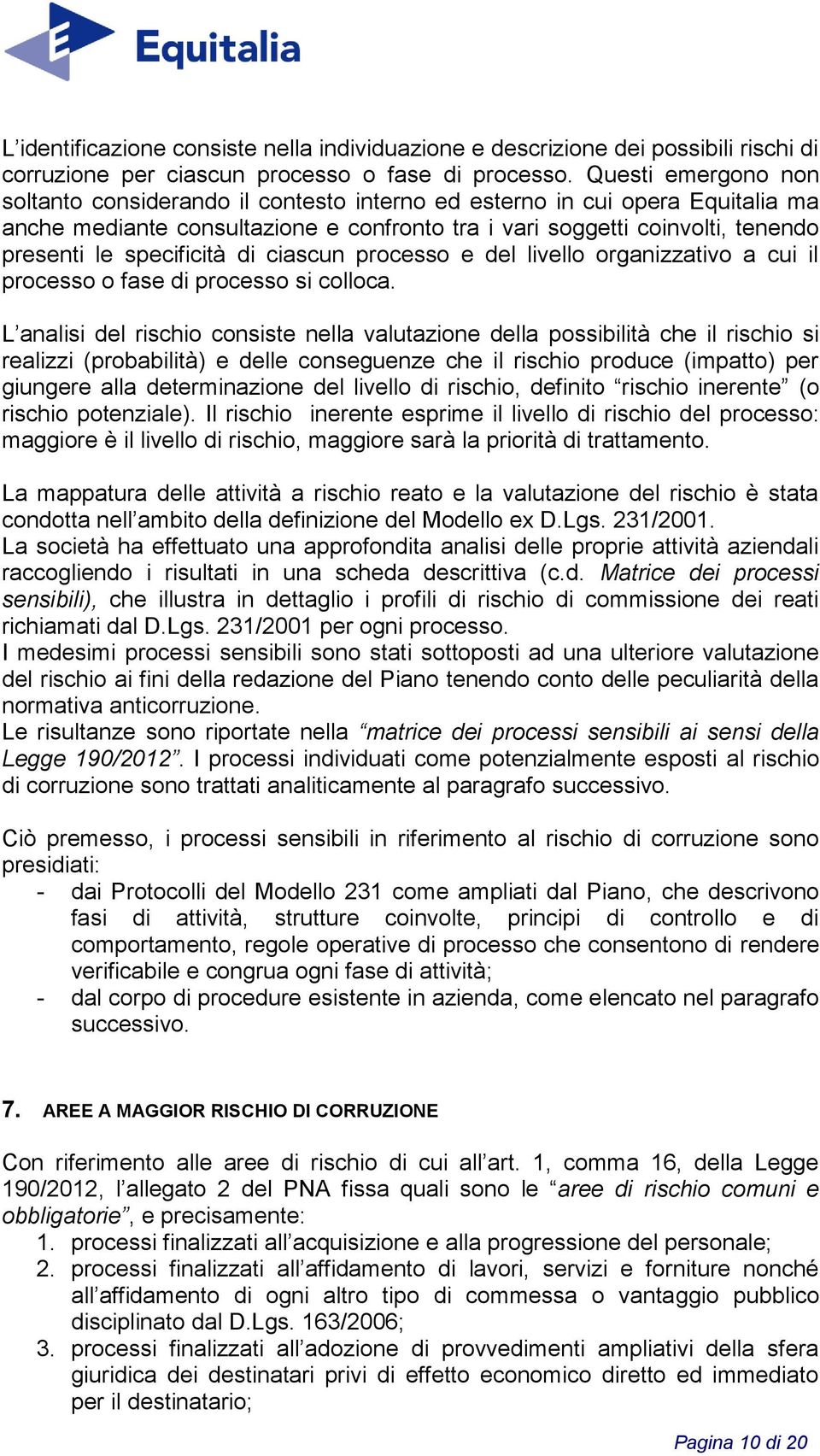 specificità di ciascun processo e del livello organizzativo a cui il processo o fase di processo si colloca.