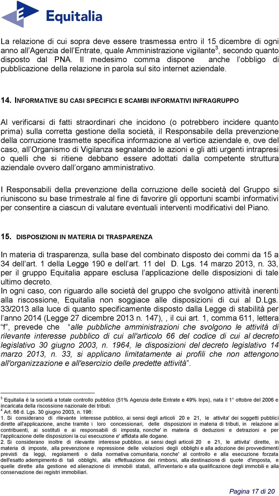 INFORMATIVE SU CASI SPECIFICI E SCAMBI INFORMATIVI INFRAGRUPPO Al verificarsi di fatti straordinari che incidono (o potrebbero incidere quanto prima) sulla corretta gestione della società, il