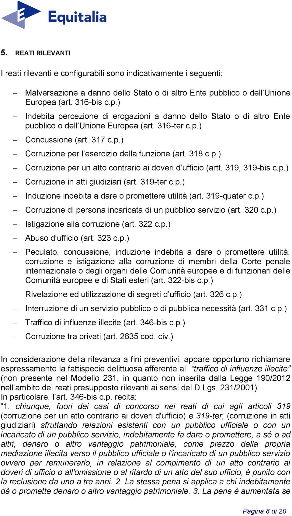 318 c.p.) Corruzione per un atto contrario ai doveri d ufficio (artt. 319, 319-bis c.p.) Corruzione in atti giudiziari (art. 319-ter c.p.) Induzione indebita a dare o promettere utilità (art.