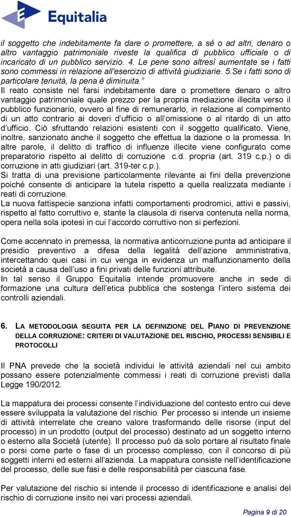 Il reato consiste nel farsi indebitamente dare o promettere denaro o altro vantaggio patrimoniale quale prezzo per la propria mediazione illecita verso il pubblico funzionario, ovvero al fine di