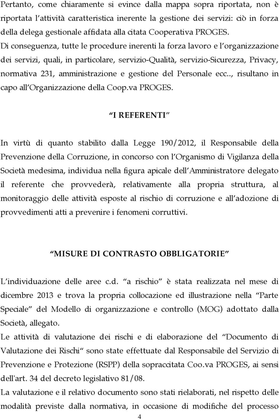 Di conseguenza, tutte le procedure inerenti la forza lavoro e l organizzazione dei servizi, quali, in particolare, servizio-qualità, servizio-sicurezza, Privacy, normativa 231, amministrazione e