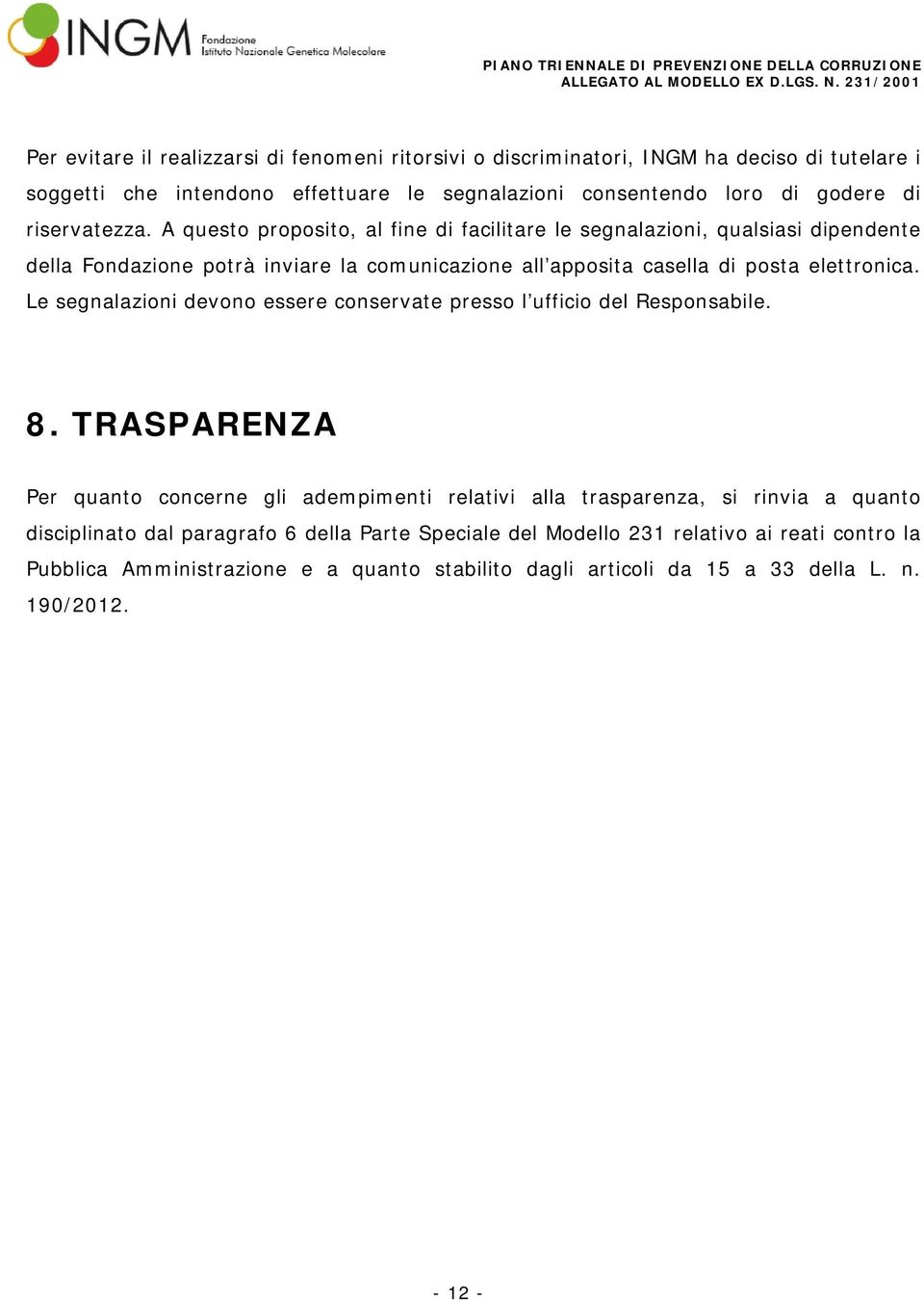 A questo proposito, al fine di facilitare le segnalazioni, qualsiasi dipendente della Fondazione potrà inviare la comunicazione all apposita casella di posta elettronica.