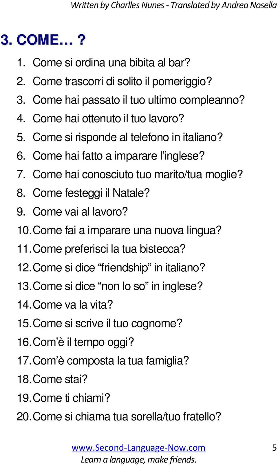 Come festeggi il Natale? 9. Come vai al lavoro? 10. Come fai a imparare una nuova lingua? 11. Come preferisci la tua bistecca? 12. Come si dice friendship in italiano? 13.