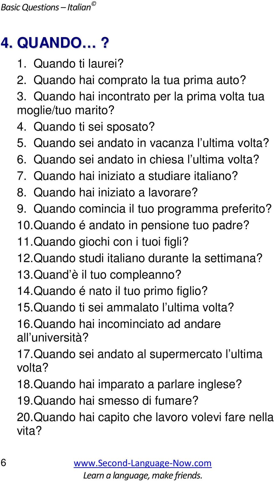 Quando comincia il tuo programma preferito? 10.Quando é andato in pensione tuo padre? 11.Quando giochi con i tuoi figli? 12.Quando studi italiano durante la settimana? 13.Quand è il tuo compleanno?