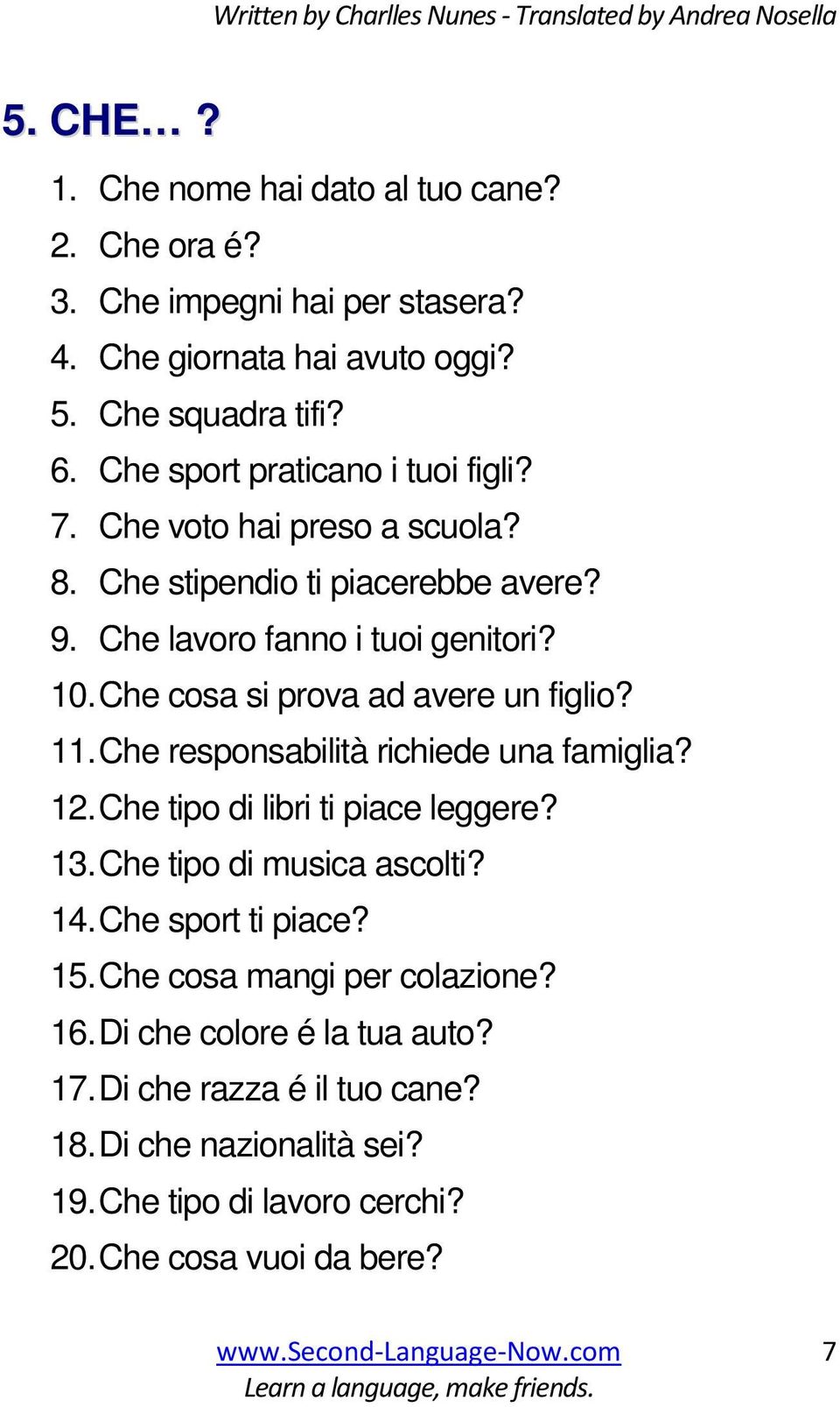 Che cosa si prova ad avere un figlio? 11. Che responsabilità richiede una famiglia? 12. Che tipo di libri ti piace leggere? 13. Che tipo di musica ascolti? 14.