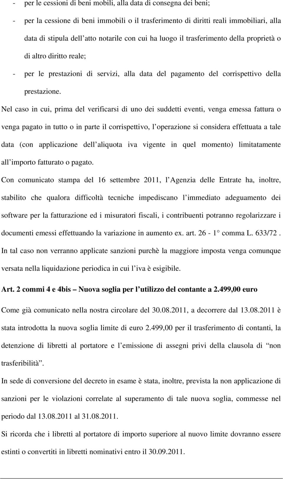 Nel caso in cui, prima del verificarsi di uno dei suddetti eventi, venga emessa fattura o venga pagato in tutto o in parte il corrispettivo, l operazione si considera effettuata a tale data (con