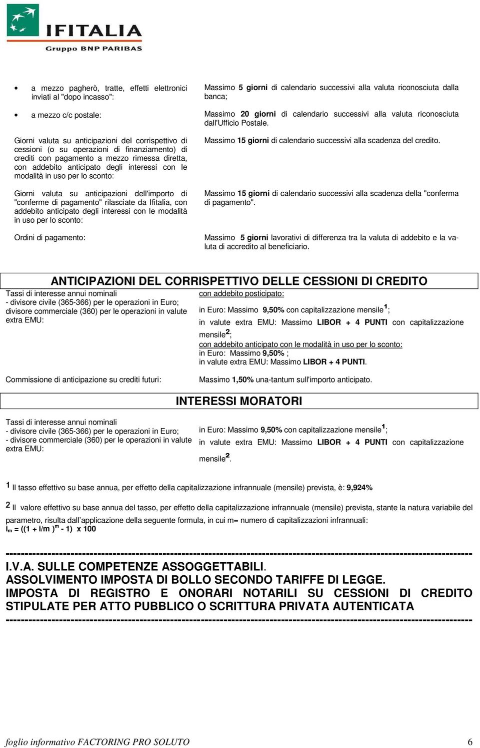 da Ifitalia, con addebito anticipato degli interessi con le modalità in uso per lo sconto: Ordini di pagamento: Massimo 5 giorni di calendario successivi alla valuta riconosciuta dalla banca; Massimo