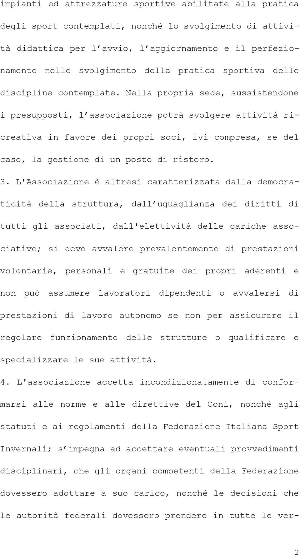 Nella propria sede, sussistendone i presupposti, l associazione potrà svolgere attività ricreativa in favore dei propri soci, ivi compresa, se del caso, la gestione di un posto di ristoro. 3.