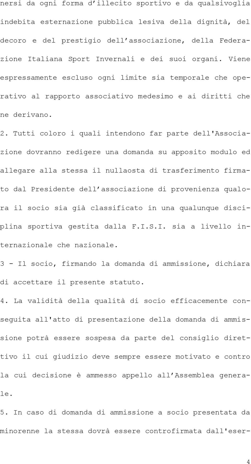 Tutti coloro i quali intendono far parte dell'associazione dovranno redigere una domanda su apposito modulo ed allegare alla stessa il nullaosta di trasferimento firmato dal Presidente dell