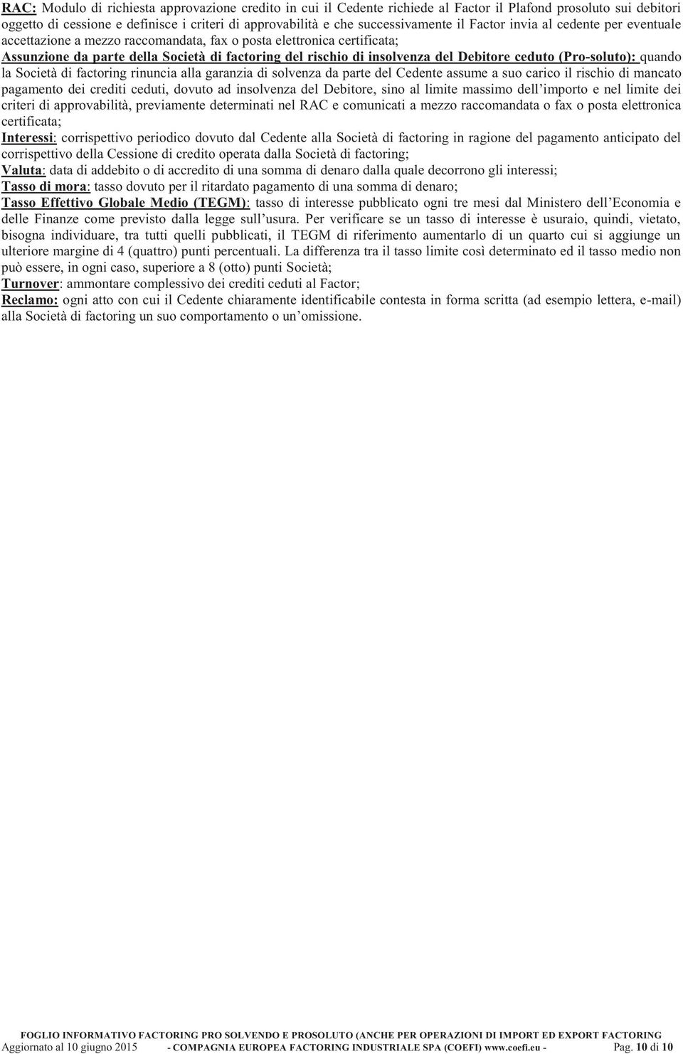 ceduto (Pro-soluto): quando la Società di factoring rinuncia alla garanzia di solvenza da parte del Cedente assume a suo carico il rischio di mancato pagamento dei crediti ceduti, dovuto ad