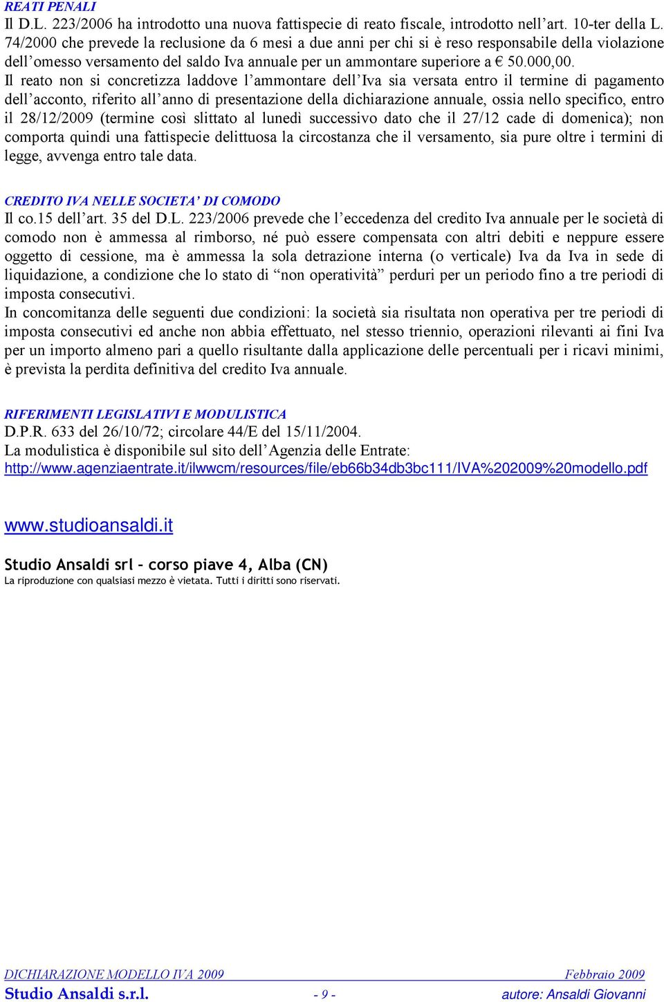 Il reato non si concretizza laddove l ammontare dell Iva sia versata entro il termine di pagamento dell acconto, riferito all anno di presentazione della dichiarazione annuale, ossia nello specifico,